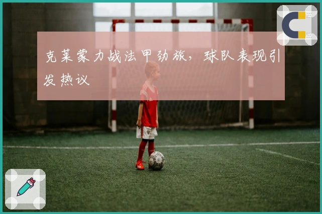 克莱蒙力战法甲劲旅，球队表现引发热议