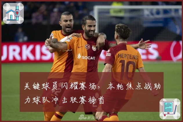 关键球员闪耀赛场,本轮焦点战助力球队冲击联赛榜首
