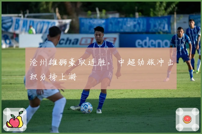 沧州雄狮豪取连胜,中超劲旅冲击积分榜上游